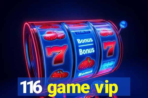 116 game vip